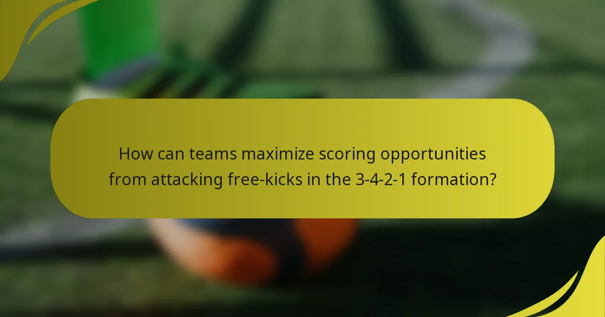 How can teams maximize scoring opportunities from attacking free-kicks in the 3-4-2-1 formation?