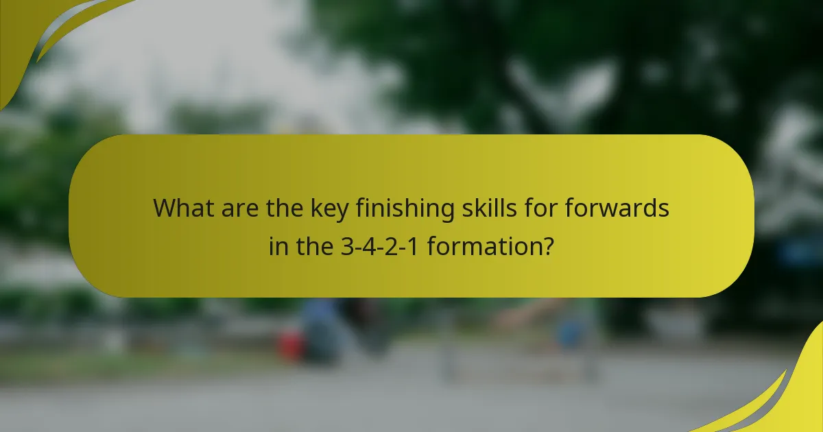 What are the key finishing skills for forwards in the 3-4-2-1 formation?