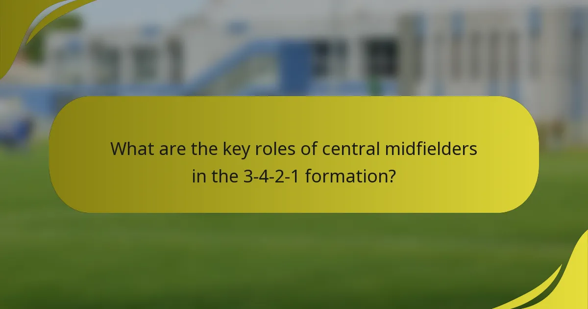 What are the key roles of central midfielders in the 3-4-2-1 formation?