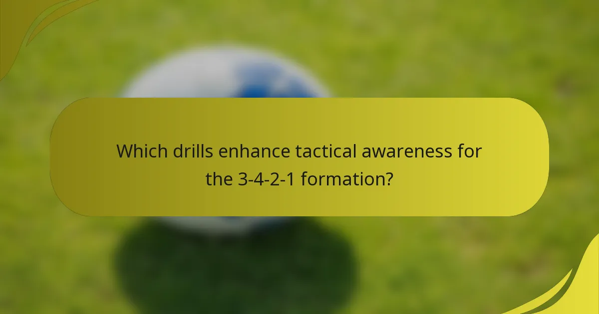 Which drills enhance tactical awareness for the 3-4-2-1 formation?